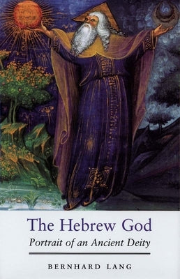 The Hebrew God: Portrait of an Ancient Deity by Lang, Bernhard