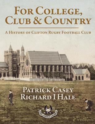 For College, Club and Country - A History of Clifton Rugby Club by Casey, Patrick