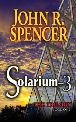 Solarium-3: Book One of the Solarium-3 Trilogy by Spencer, John R.