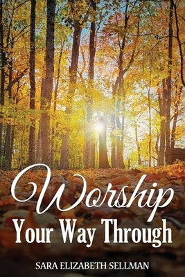 Worship Your Way Through by Sellman, Sara Elizabeth