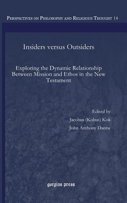Insiders Versus Outsiders: Exploring the Dynamic Relationship Between Mission and Ethos in the New Testament by Kok, Kobus