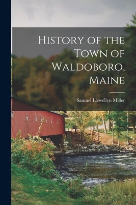 History of the Town of Waldoboro, Maine by Miller, Samuel Llewellyn
