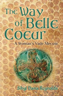 The Way of Belle Coeur: A Woman's Vade Mecum by Reynolds, Sibyl Dana