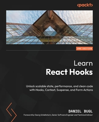 Learn React Hooks - Second Edition: Unlock scalable state, performance, and clean code with Hooks, Context, Suspense, and Form Actions by Bugl, Daniel