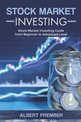 Stock Market Investing: Stock Market Investing from beginner to Advanced Level by Prember, Albert