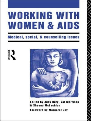 Working with Women and AIDS: Medical, Social and Counselling Issues by Bury, Judy