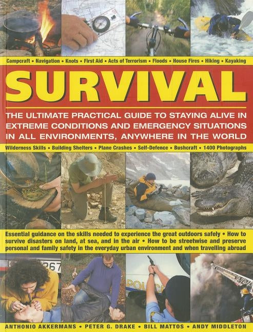 Survival: The Ultimate Practical Guide to Staying Alive in Extreme Conditions and Emergency Situations: Essential Guidance on the Skills Needed to Exp by Akkermans, Anthonio