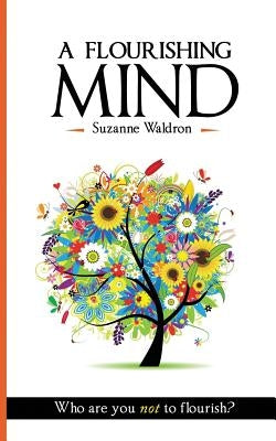 A Flourishing Mind: Who Are You Not To Flourish by Waldron, Suzanne