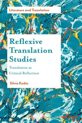 Reflexive Translation Studies: Translation as Critical Reflection by Kadiu, Silvia