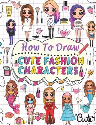 how to draw cute fashion characters: Draw step by step over 50 adorable characters with their unique fashion styles and give each character a name of by Press, Barbara