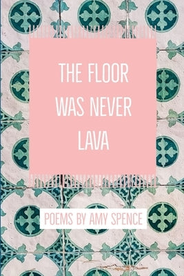 The Floor Was Never Lava by Spence, Amy
