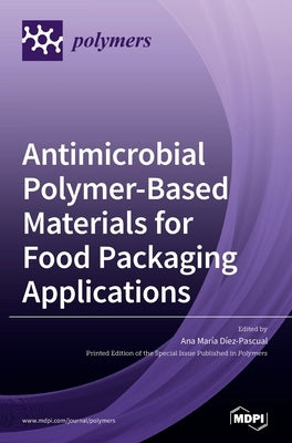 Antimicrobial Polymer-Based Materials for Food Packaging Applications by Díez-Pascual, Ana María