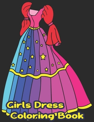 Girls Dress Coloring Book: Fun Styles: Girls Dress Coloring Book For Kids Girls- Gorgeous Girls Dress Cute Designs Coloring Book For Girls by Books, Amatullah Coloring