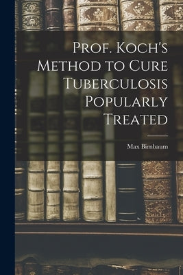 Prof. Koch's Method to Cure Tuberculosis Popularly Treated by Birnbaum, Max