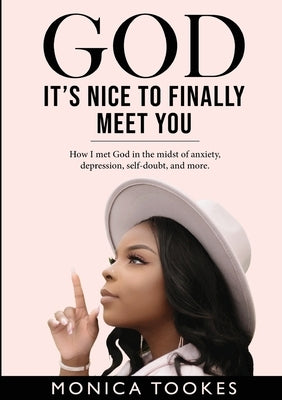 God It's Nice to Finally Meet You: Overcoming depression, anxiety, self-doubt, and more. by Tookes, Monica