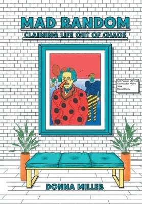 Mad Random: Claiming Life out of Chaos by Miller, Donna