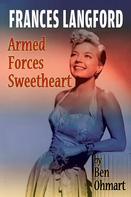 Frances Langford: Armed Forces Sweetheart by Ohmart, Ben
