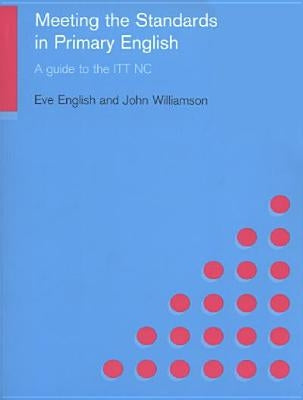 Meeting the Standards in Primary English: A Guide to ITT NC by English, Eve