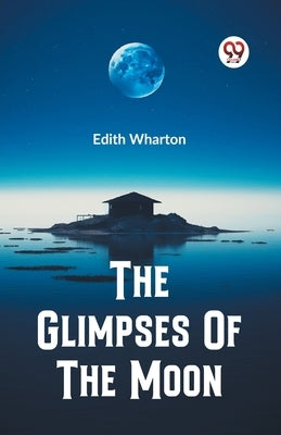 The Glimpses Of The Moon by Wharton, Edith