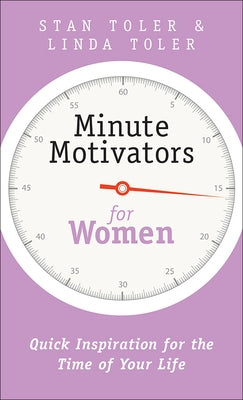 Minute Motivators for Women: Quick Inspiration for the Time of Your Life by Toler, Stan