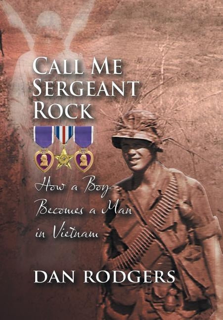 Call Me Sergeant Rock: How a Boy Becomes a Man in Vietnam by Rodgers, Dan