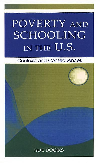 Poverty and Schooling in the U.S.: Contexts and Consequences by Books, Sue