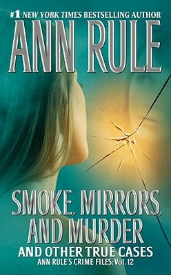 Smoke, Mirrors, and Murder: And Other True Cases by Rule, Ann