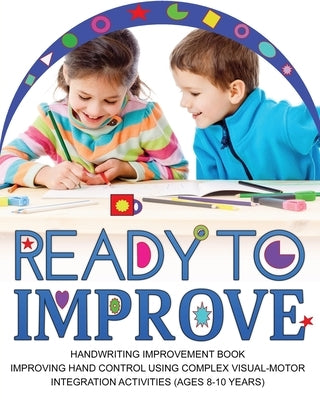 Ready to Improve: Handwriting Improvement Activity book(age: 8-10 years); Improving hand control using complex visual-Motor Integration by Publication, Newbee