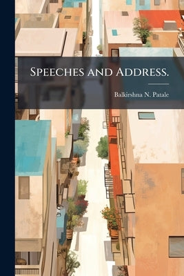Speeches and Address. by Patale, Balkirshna N.