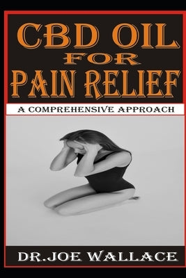 CBD Oil for Pain Relief: A Comprehensive Approach by Wallace, Joe