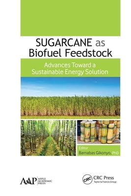 Sugarcane as Biofuel Feedstock: Advances Toward a Sustainable Energy Solution by Gikonyo, Barnabas