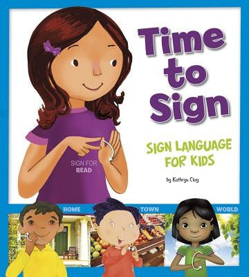 Time to Sign: Sign Language for Kids by Clay, Kathryn