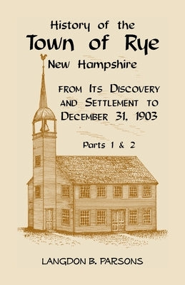 History of the Town of Rye, New Hampshire from its Discovery and Settlement to December 31, 1903 by Parsons, Langdon