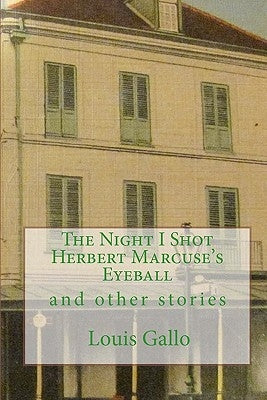 The Night I Shot Herbert Marcuse's Eyeball: and other stories by Gallo, Louis