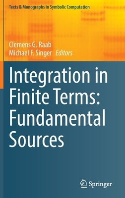 Integration in Finite Terms: Fundamental Sources by Raab, Clemens G.