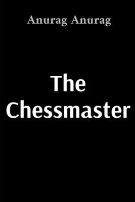 The Chessmaster: The Battle Between Mind and Murder by Anurag, Anurag