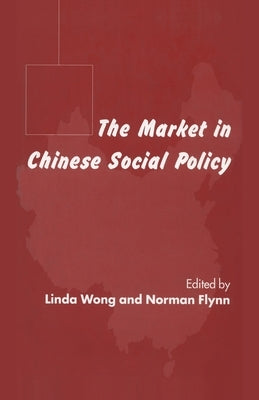 The Market in Chinese Social Policy by Wong, L.