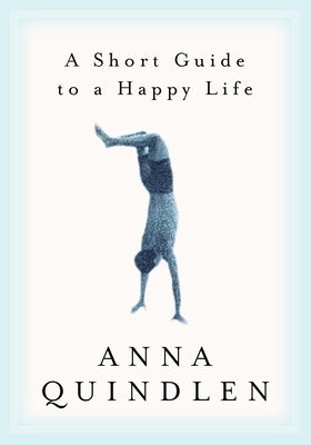 A Short Guide to a Happy Life by Quindlen, Anna