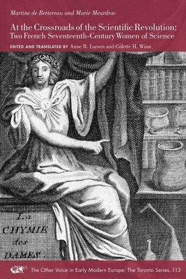 At the Crossroads of the Scientific Revolution: Two French Seventeenth-Century Women of Science Volume 113 by Bertereau, Martine de