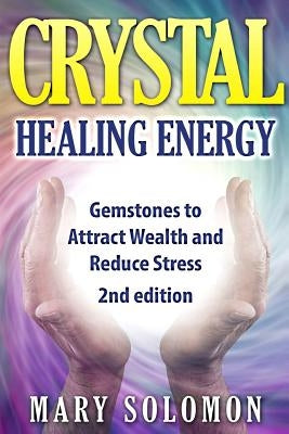Crystals: Gemstones And Crystals To Reduce Stress, Attract Money and Increase Energy by Solomon, Mary