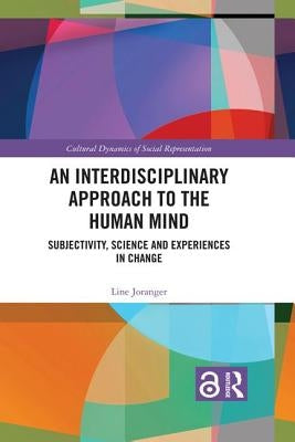 An Interdisciplinary Approach to the Human Mind: Subjectivity, Science and Experiences in Change by Joranger, Line