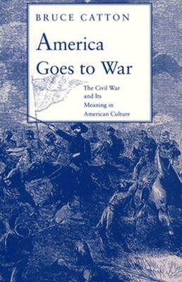 America Goes to War: The Civil War and Its Meaning in American Culture by Catton, Bruce