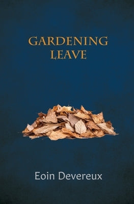 Gardening Leave: new and collected poems by Devereux, Eoin