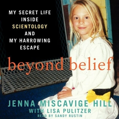 Beyond Belief: My Secret Life Inside Scientology and My Harrowing Escape by Hill, Jenna Miscavige