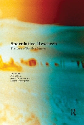 Speculative Research: The Lure of Possible Futures by Wilkie, Alex