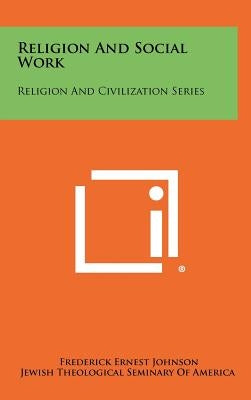 Religion and Social Work: Religion and Civilization Series by Johnson, Frederick Ernest