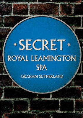 Secret Royal Leamington Spa by Sutherland, Graham