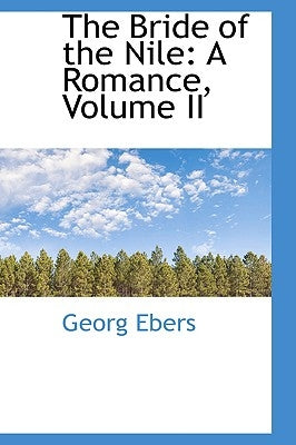 The Bride of the Nile: A Romance, Volume II by Ebers, Georg