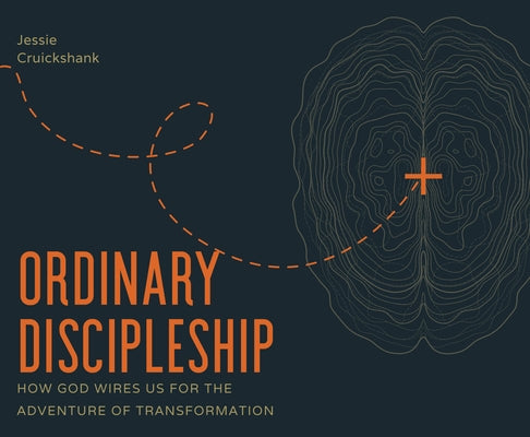 Ordinary Discipleship: How God Wires Us for the Adventure of Transformation by Cruickshank, Jessie