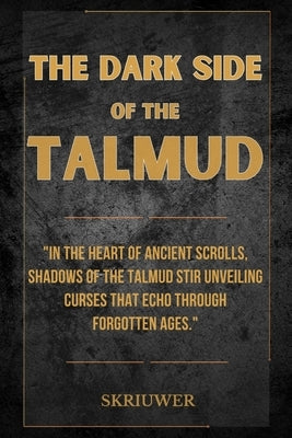 The Dark Side of the Talmud: Timeless Controversies: Heretic Horizons of Jewish History by Skriuwer Com